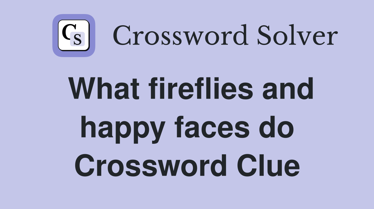 What fireflies and happy faces do Crossword Clue