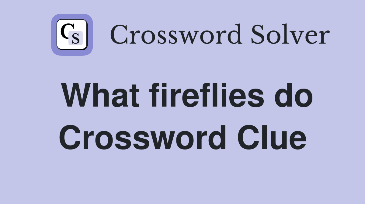 What fireflies do Crossword Clue