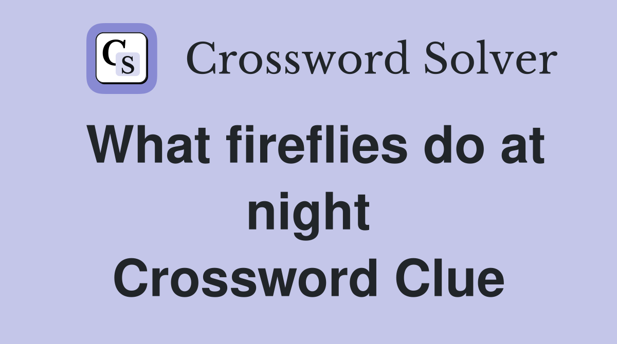 What fireflies do at night Crossword Clue