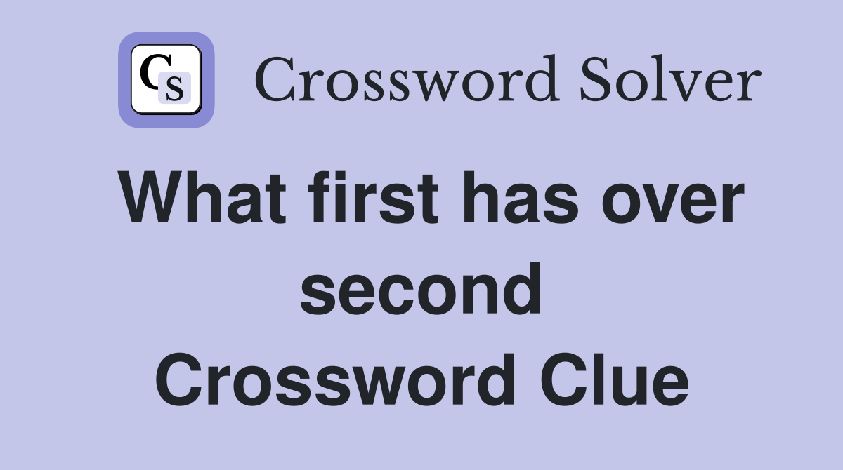 What first has over second Crossword Clue