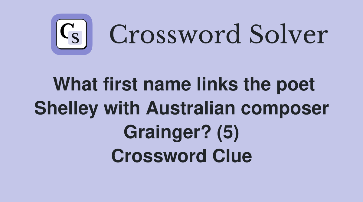 What first name links the poet Shelley with Australian composer Grainger? (5) Crossword Clue