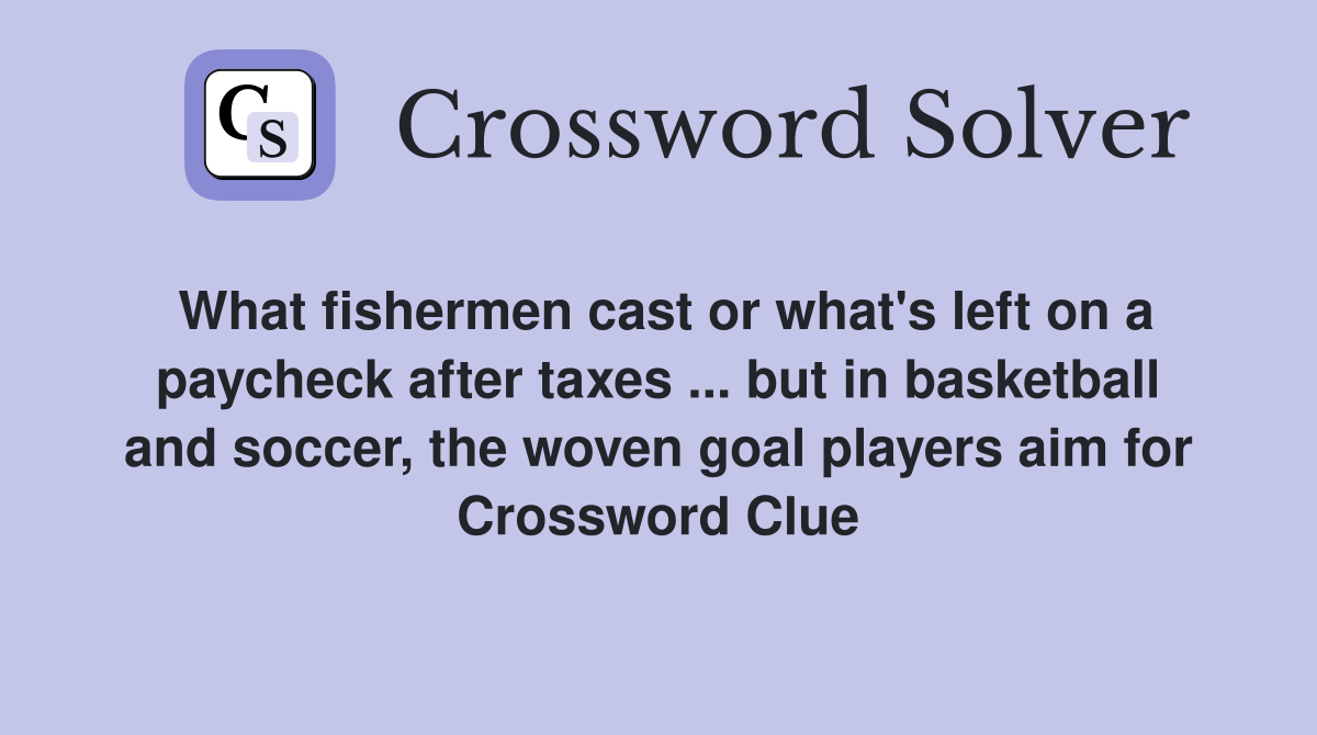 What fishermen cast or what's left on a paycheck after taxes ... but in basketball and soccer, the woven goal players aim for Crossword Clue