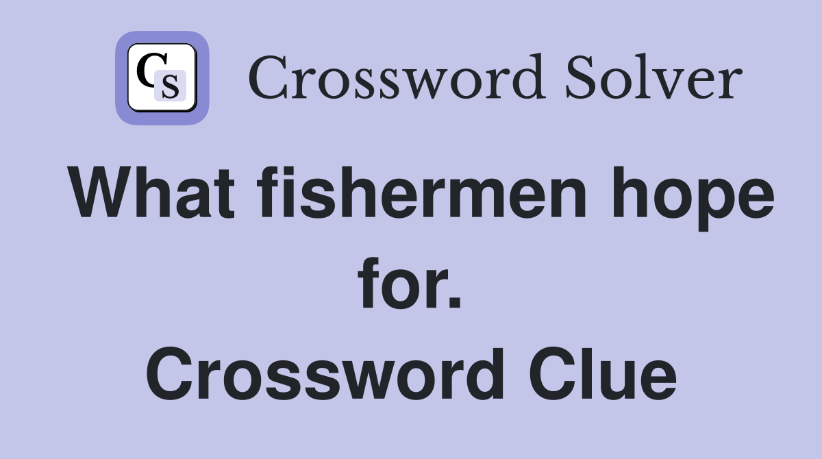 What fishermen hope for. Crossword Clue