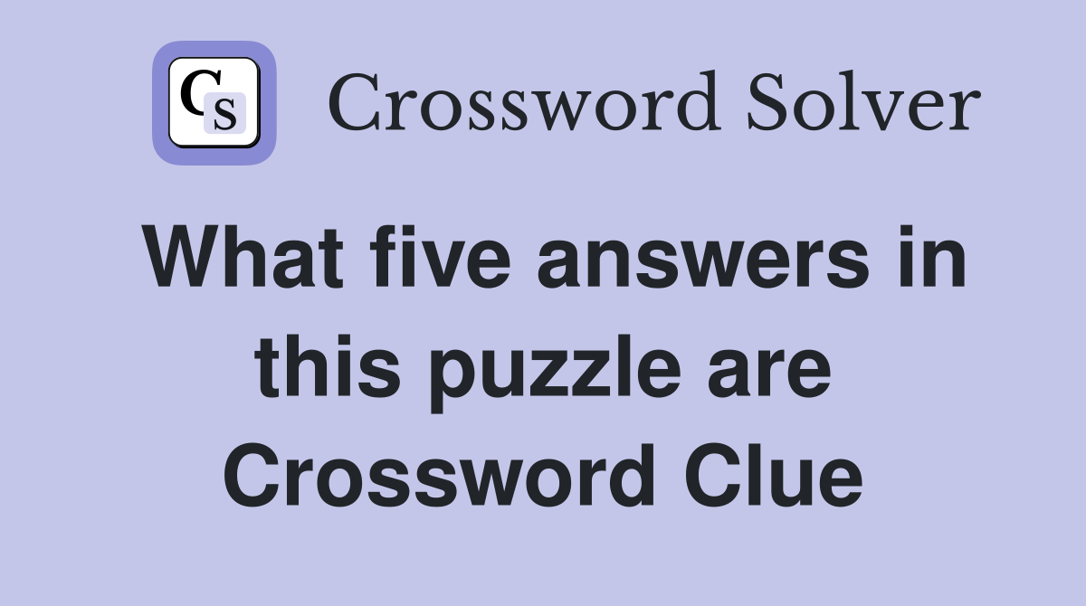 What five answers in this puzzle are Crossword Clue