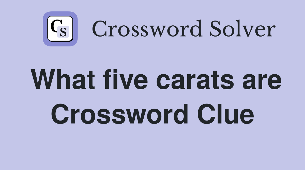 What five carats are Crossword Clue