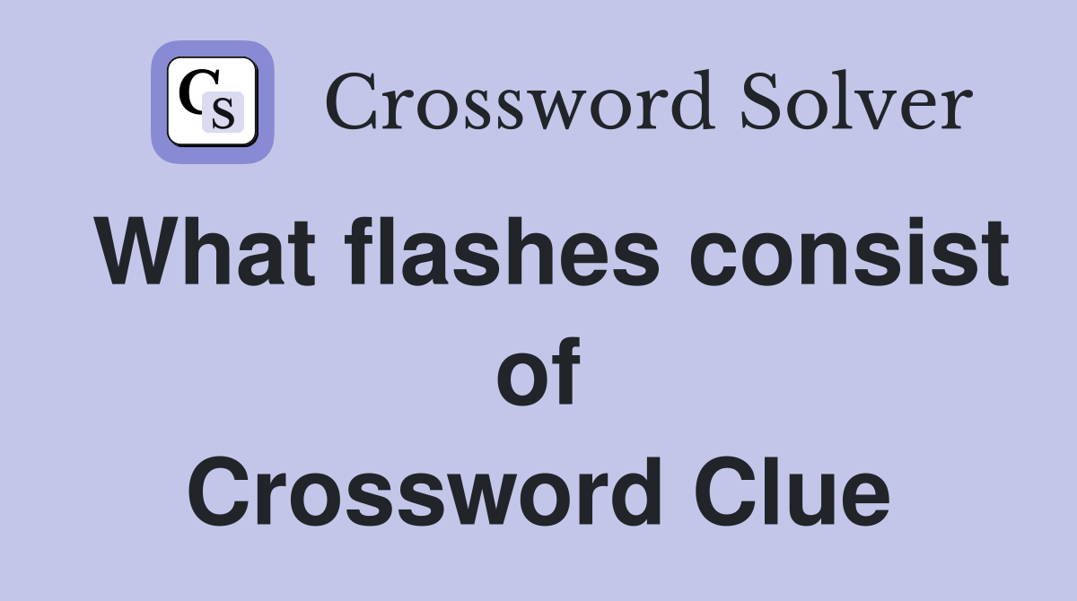 What flashes consist of Crossword Clue