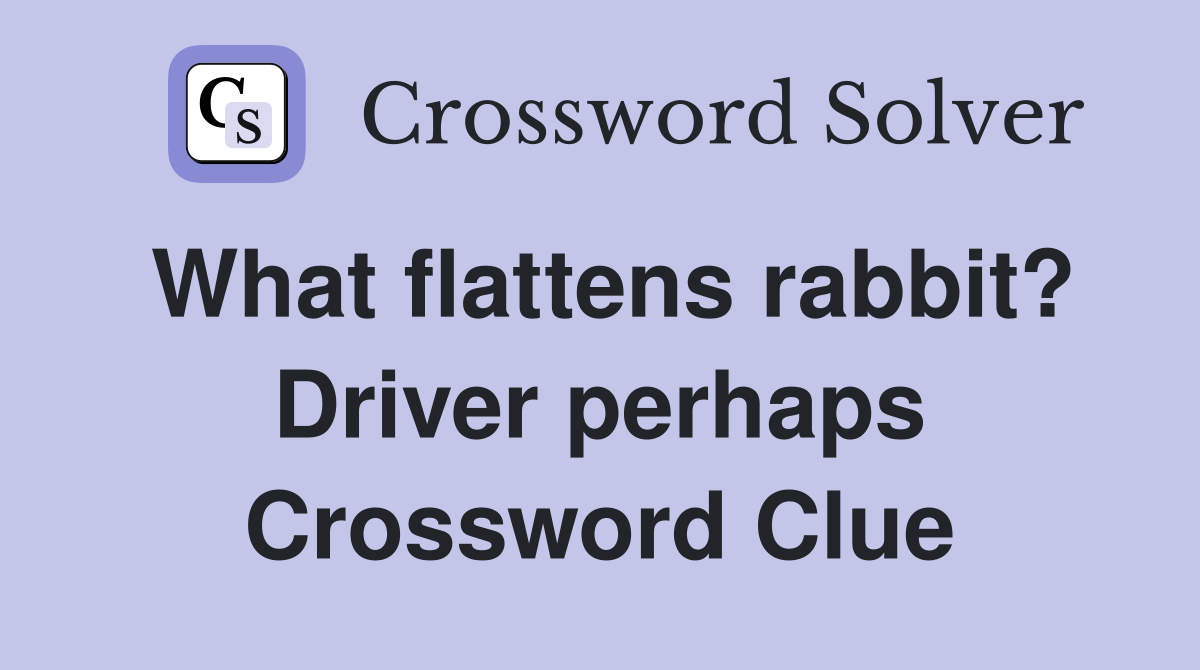 What flattens rabbit? Driver perhaps Crossword Clue