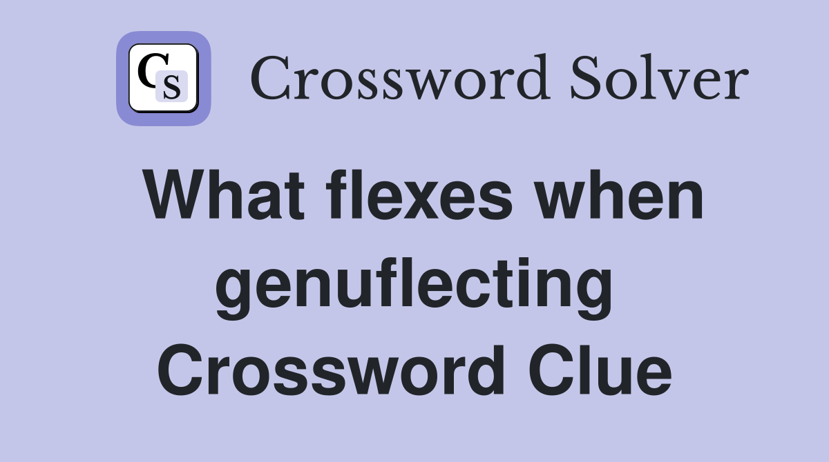 What flexes when genuflecting Crossword Clue