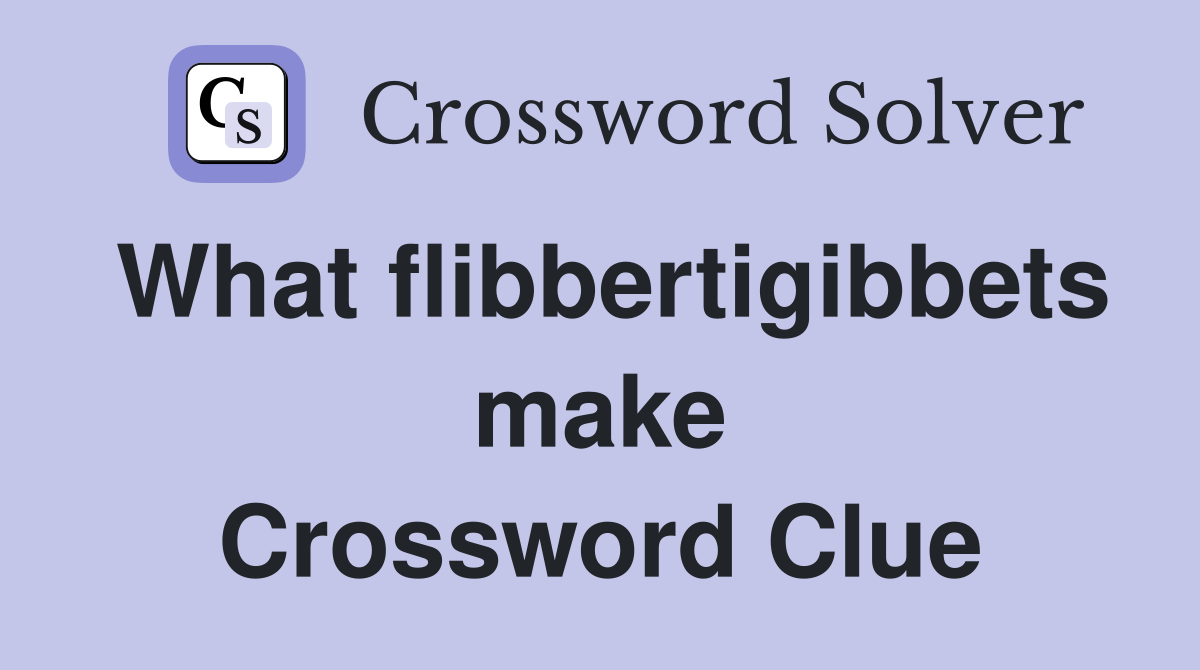 What flibbertigibbets make Crossword Clue