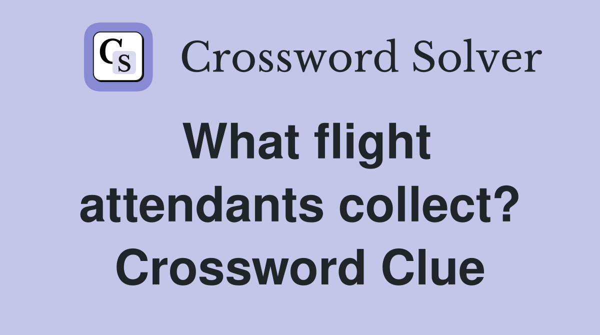 What flight attendants collect? Crossword Clue