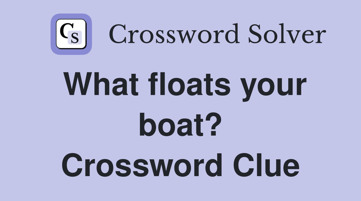 What floats your boat? Crossword Clue
