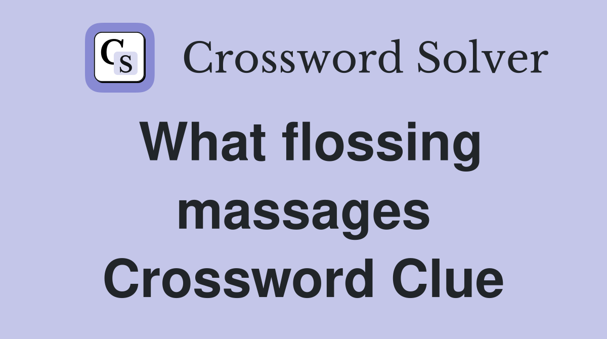 What flossing massages Crossword Clue