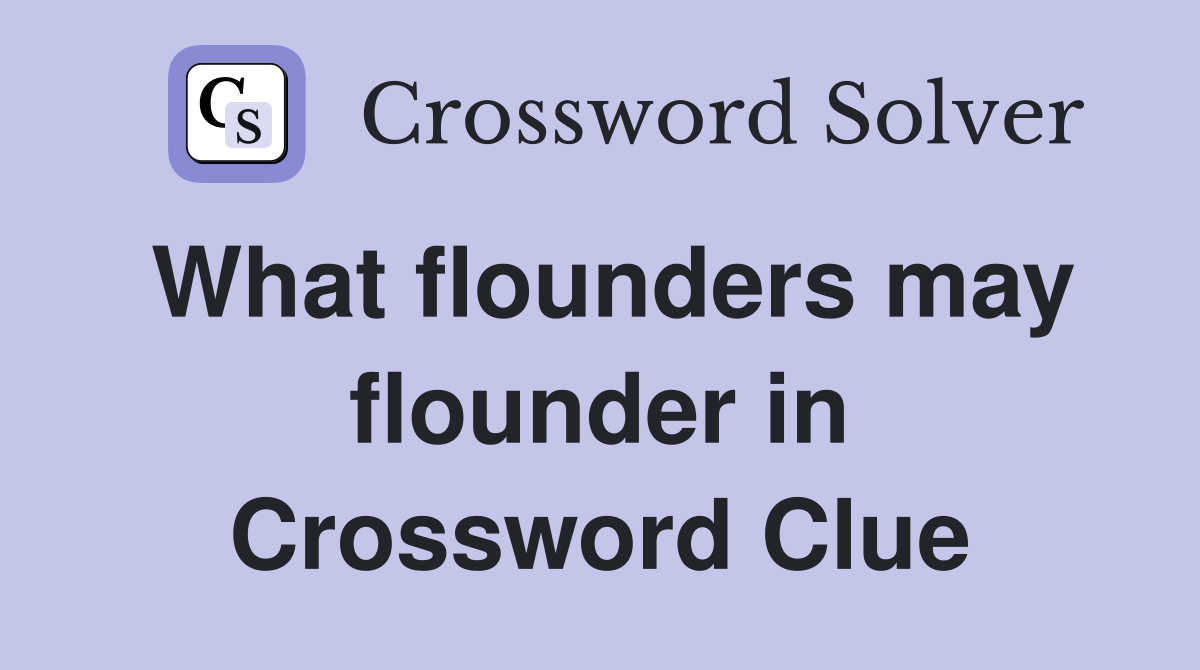What flounders may flounder in Crossword Clue