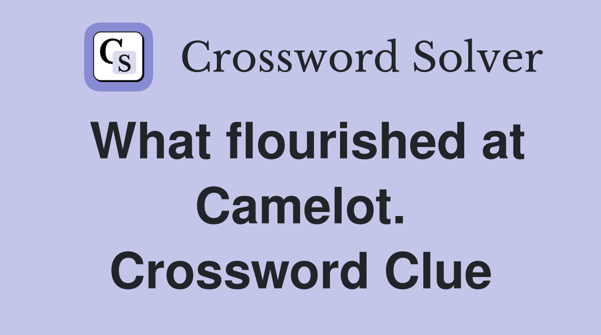 What flourished at Camelot. Crossword Clue