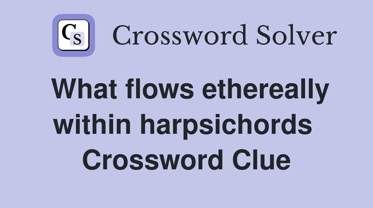 What flows ethereally within harpsichords  Crossword Clue