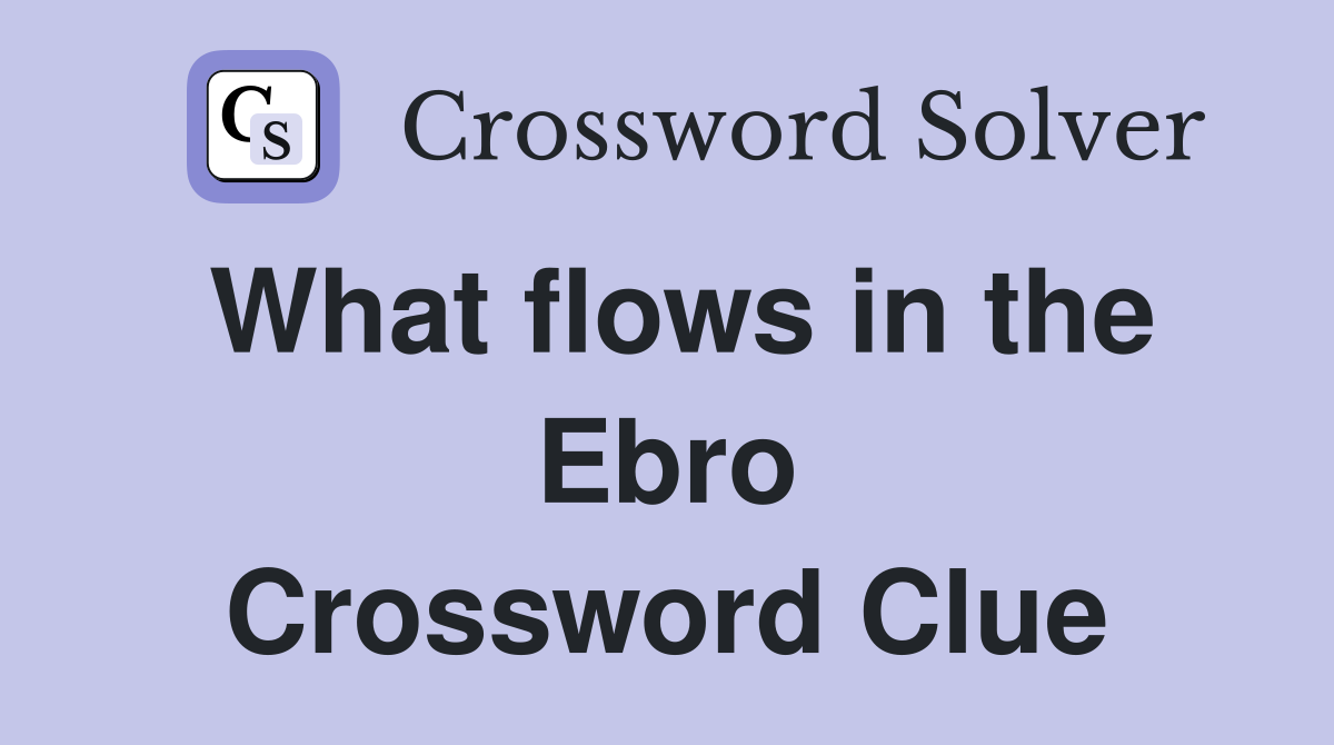 What flows in the Ebro Crossword Clue