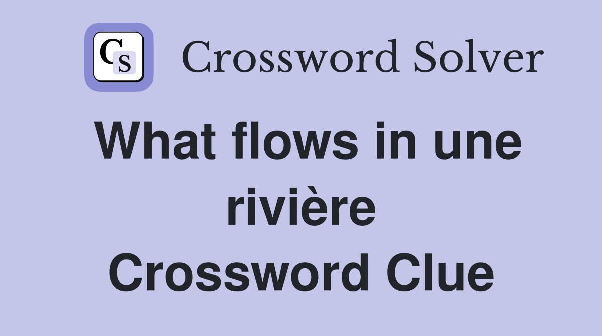 What flows in une rivière Crossword Clue