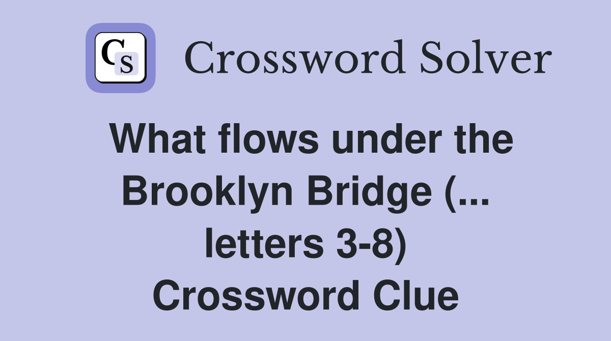 What flows under the Brooklyn Bridge (... letters 3-8) Crossword Clue