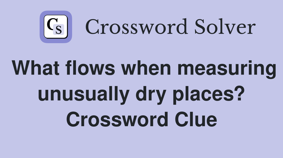 What flows when measuring unusually dry places? Crossword Clue