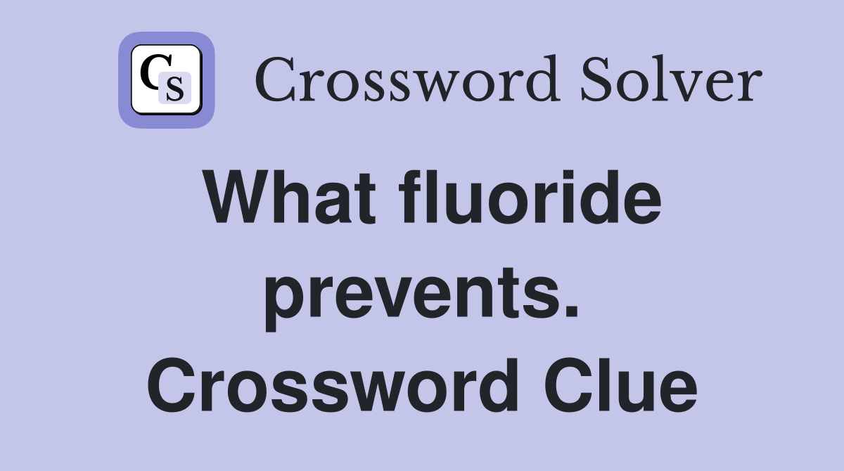 What fluoride prevents. Crossword Clue