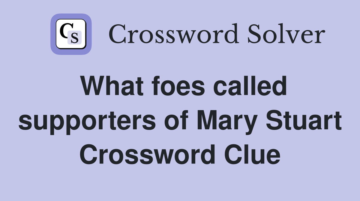 What foes called supporters of Mary Stuart Crossword Clue