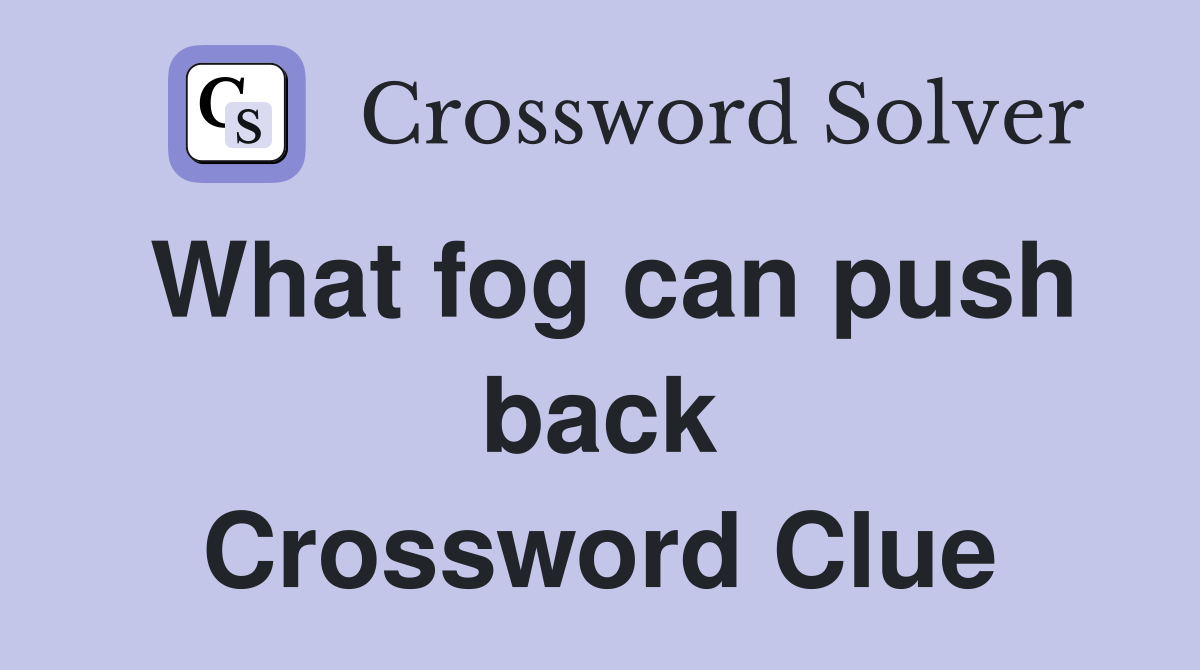 What fog can push back Crossword Clue