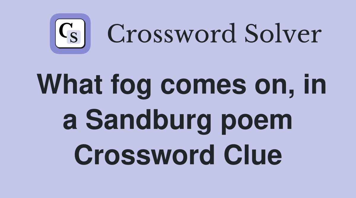 What fog comes on, in a Sandburg poem Crossword Clue