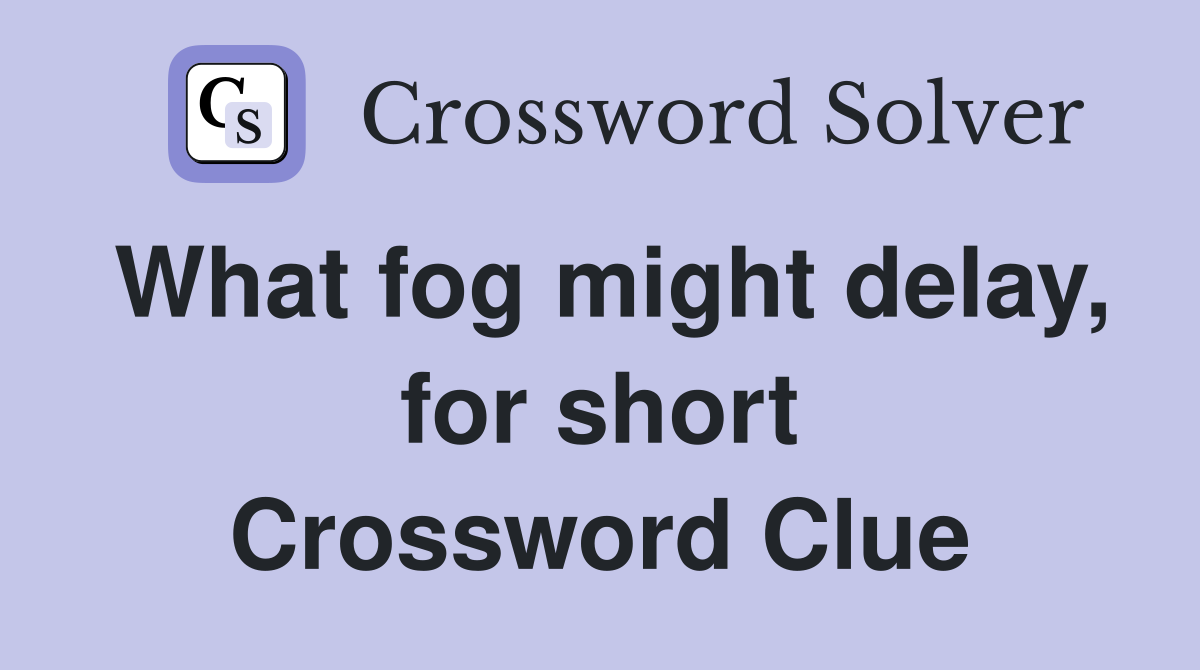 What fog might delay, for short Crossword Clue
