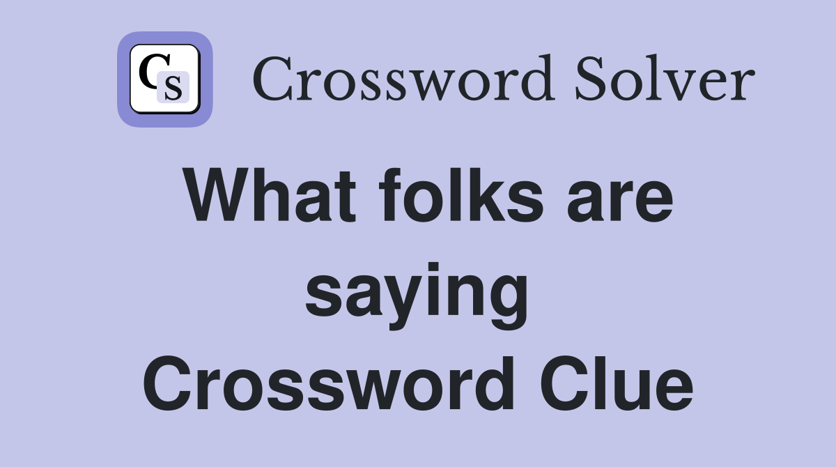 What folks are saying Crossword Clue