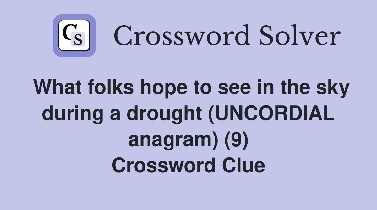 What folks hope to see in the sky during a drought (UNCORDIAL anagram) (9) Crossword Clue