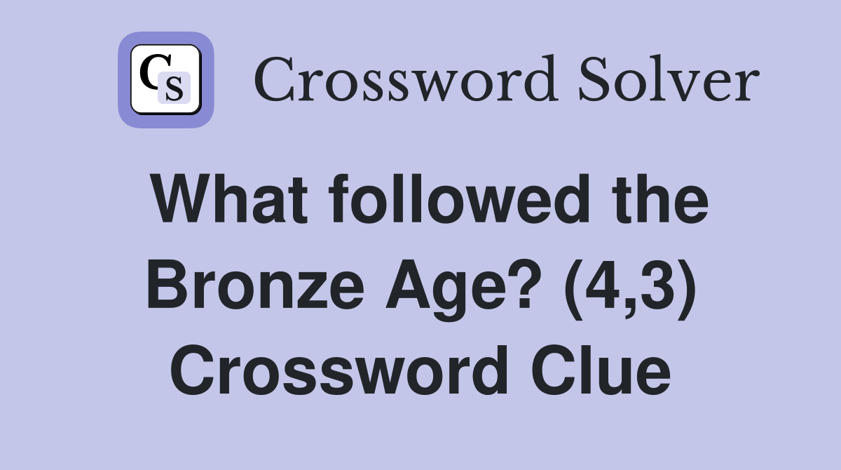 What followed the Bronze Age? (4,3) Crossword Clue