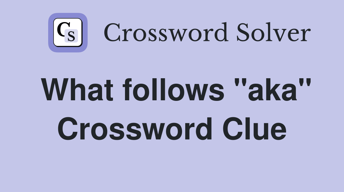 What follows ''aka'' Crossword Clue