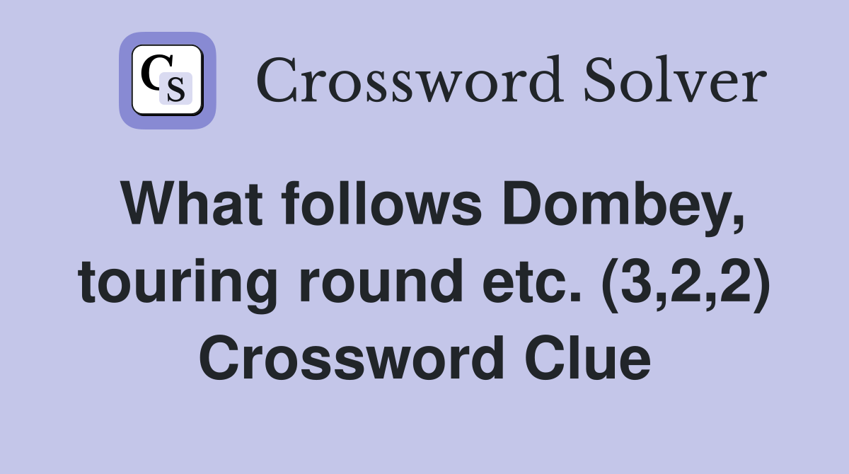 What follows Dombey, touring round etc. (3,2,2) Crossword Clue