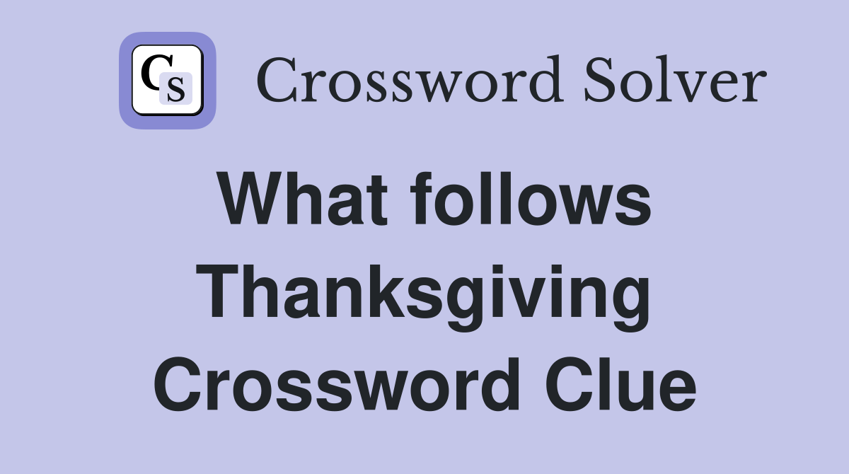 What follows Thanksgiving Crossword Clue