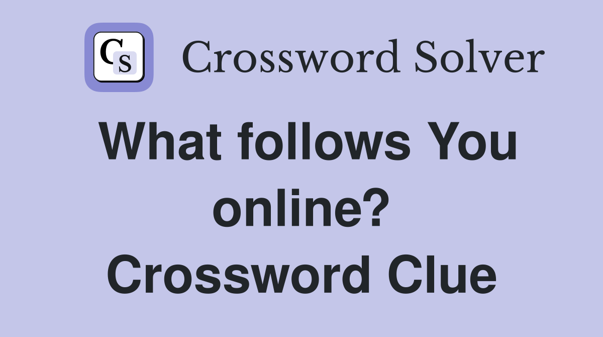 What follows You online? Crossword Clue