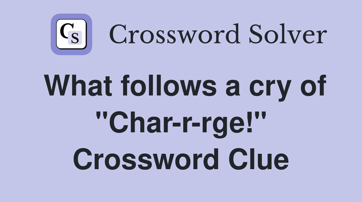 What follows a cry of "Char-r-rge!" Crossword Clue
