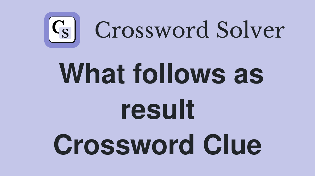 What follows as result Crossword Clue
