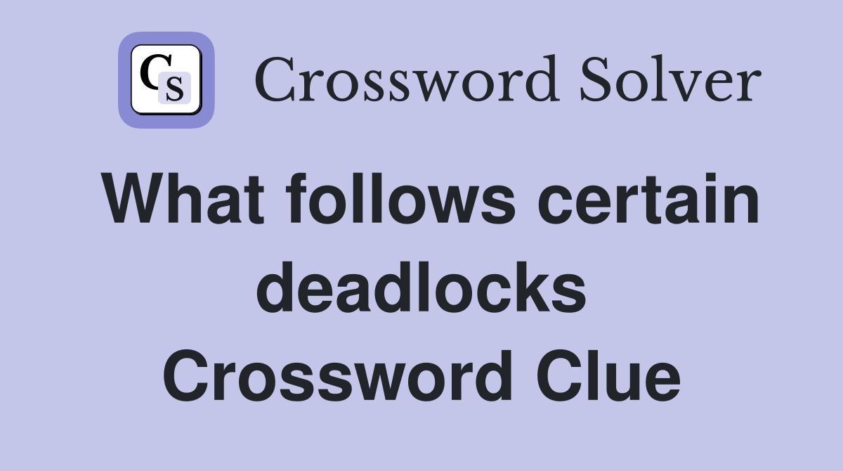 What follows certain deadlocks Crossword Clue
