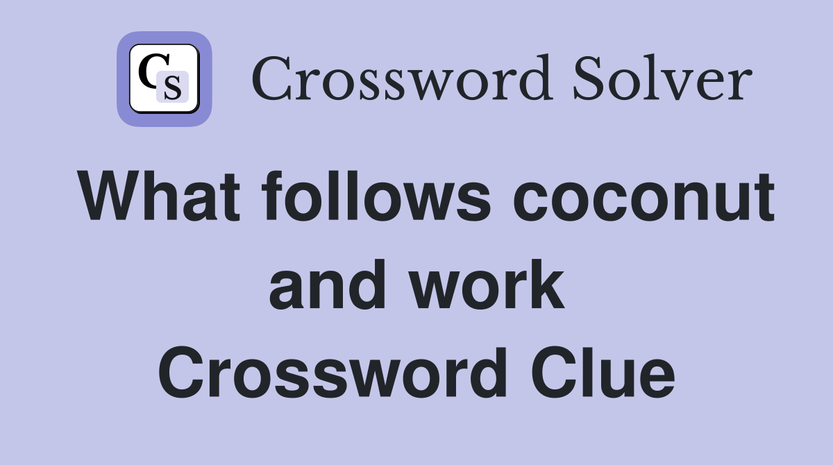 What follows coconut and work Crossword Clue