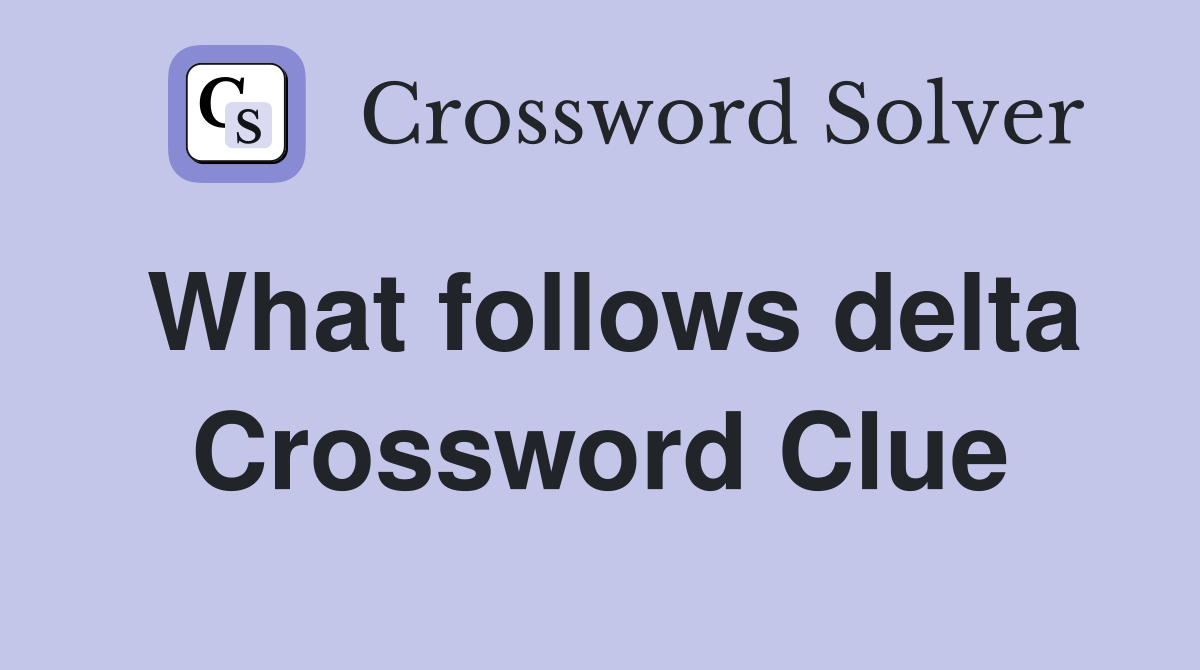 What follows delta Crossword Clue