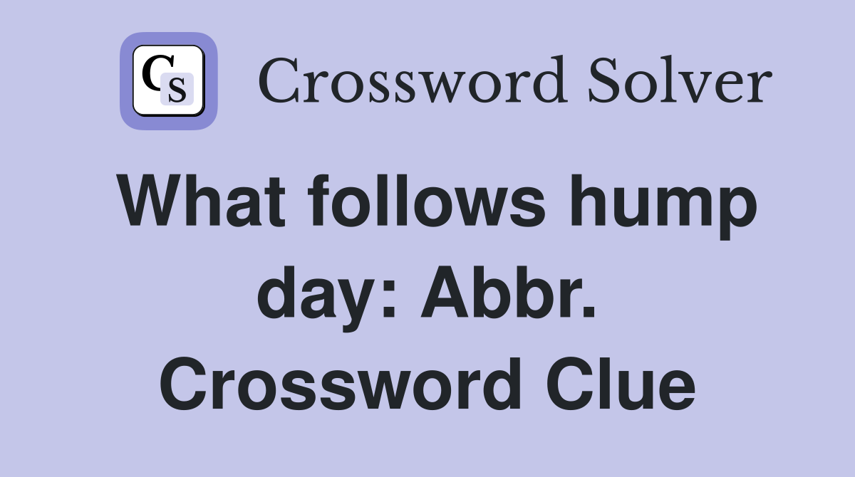 What follows hump day: Abbr. Crossword Clue
