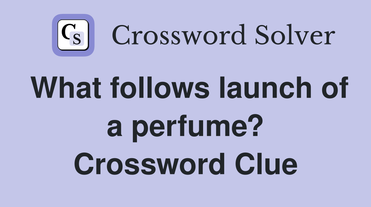 What follows launch of a perfume? Crossword Clue