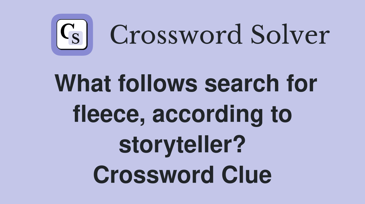 What follows search for fleece, according to storyteller? Crossword Clue