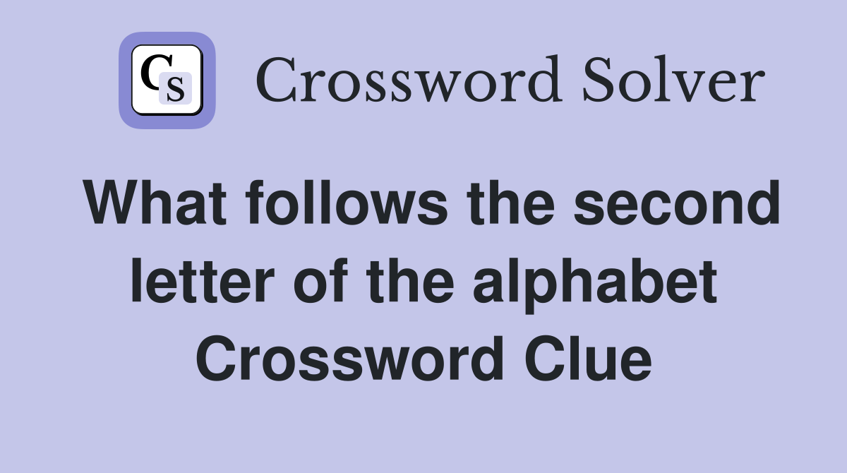 What follows the second letter of the alphabet Crossword Clue