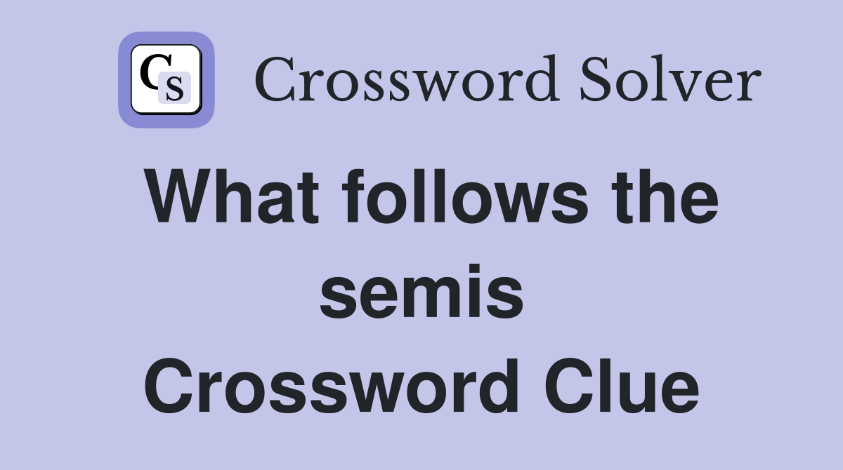 What follows the semis Crossword Clue