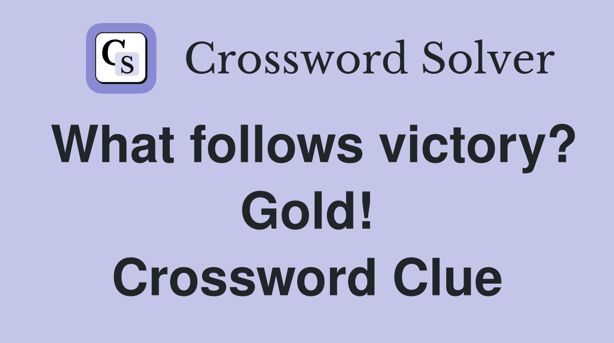 What follows victory? Gold! Crossword Clue