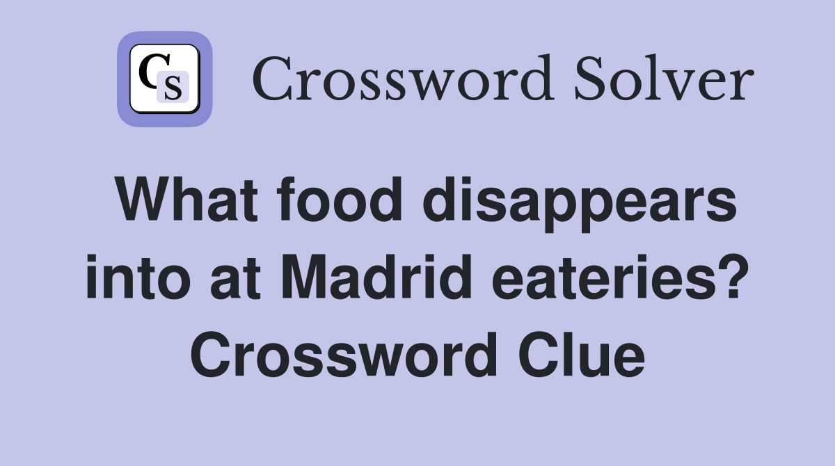 What food disappears into at Madrid eateries? Crossword Clue