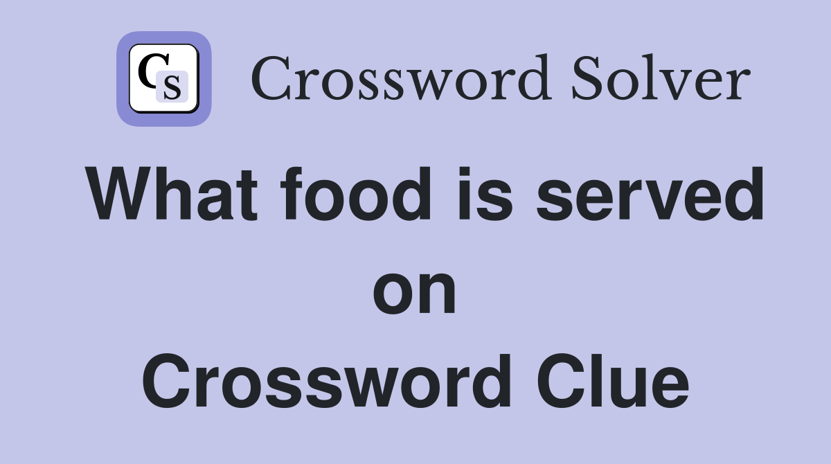 What food is served on Crossword Clue