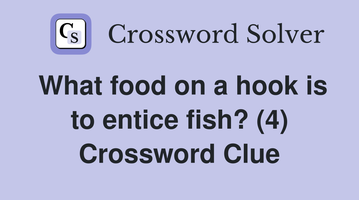 What food on a hook is to entice fish? (4) Crossword Clue