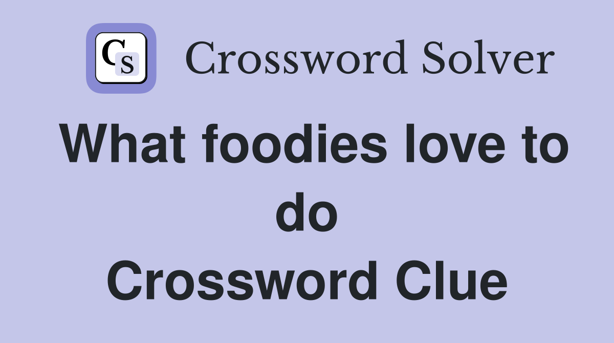 What foodies love to do Crossword Clue